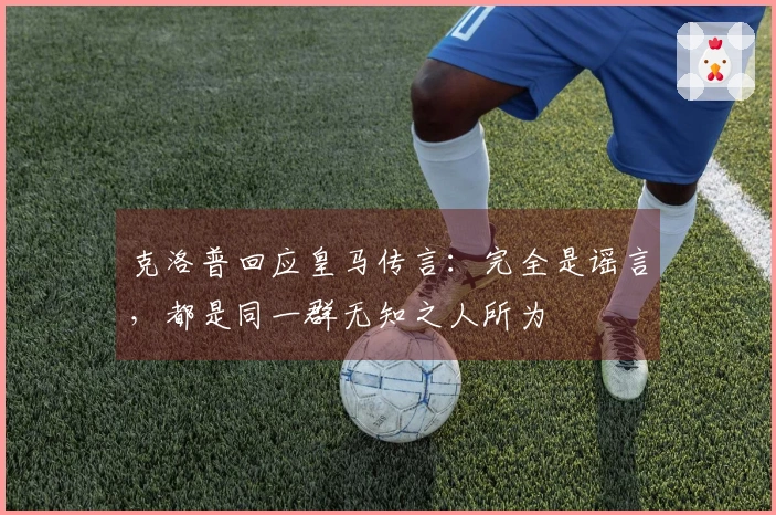 克洛普回应皇马传言：完全是谣言，都是同一群无知之人所为