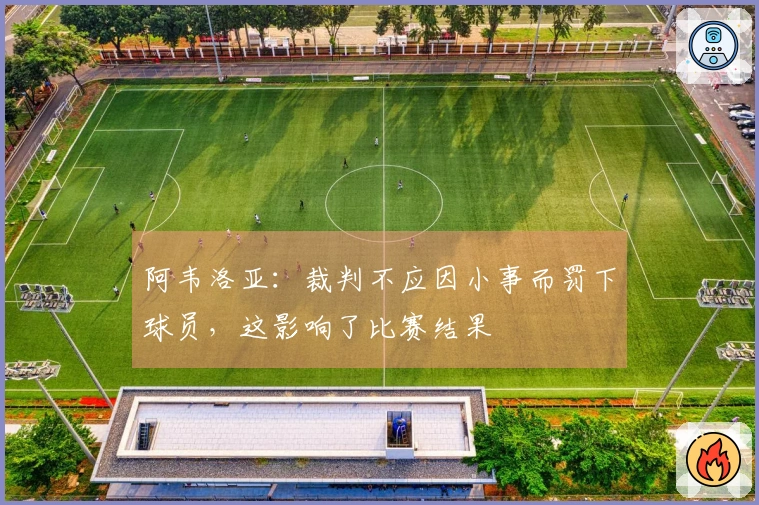 阿韦洛亚：裁判不应因小事而罚下球员，这影响了比赛结果