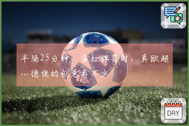 半场25分钟，黄红牌罚时，真欧超…德佬的创意真不少