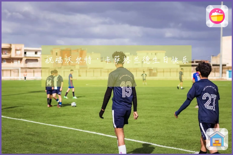 祝福沃尔特·卡萨格兰德生日快乐